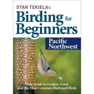 Stan Tekiela's Birding for Beginners: Pacific Northwest: Your Guide to Feeders, Food, and the Most Common Backyard Birds