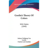 Goethe's Theory Of Colors: With Notes (1840)