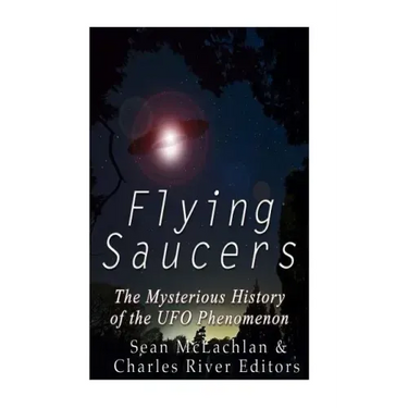 Flying Saucers: The Mysterious History of the UFO Phenomenon