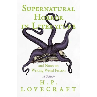 Supernatural Horror in Literature;And Notes on Writing Weird Fiction