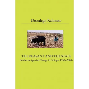 The Peasant And The State: Studies In Agrarian Change In Ethiopia 1950s - 2000s