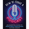 How to Start a Podcast: An Essential Guide to Profitable Podcasting for Beginners.