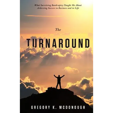 The Turnaround: What Surviving Bankruptcy Taught Me About Achieving Success in Business and in Life