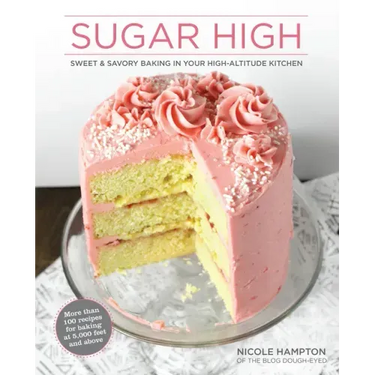 Sugar High: Sweet & Savory Baking in Your High-Altitude Kitchen