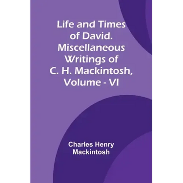 Life and Times of David. Miscellaneous Writings of C. H. Mackintosh, vol. VI