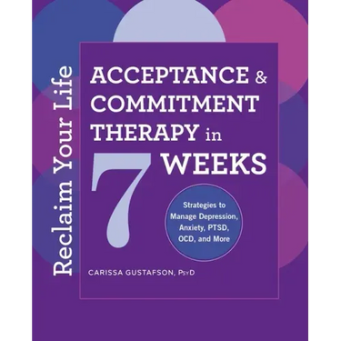 Reclaim Your Life: Acceptance and Commitment Therapy in 7 Weeks