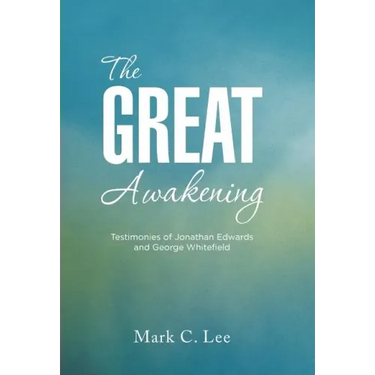 The Great Awakening: Testimonies of Jonathan Edwards and George Whitefield