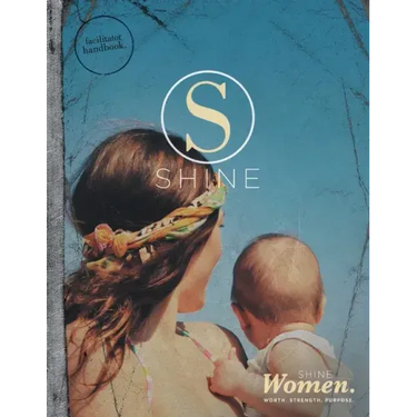 SHINE WOMEN Facilitator Handbook: Worth. Strength. Purpose.