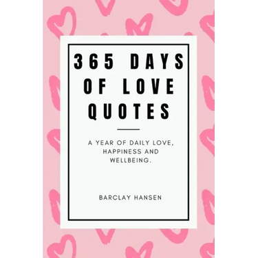 365 Days Of Love Quotes: A Year Of Daily Love, Happiness and Wellbeing