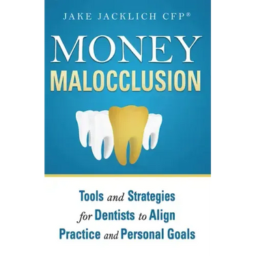 Money Malocclusion: Tools and Strategies for Dentists to Align Practice and Personal Goals