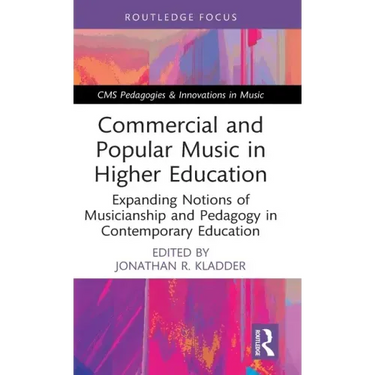 Commercial and Popular Music in Higher Education: Expanding Notions of Musicianship and Pedagogy in Contemporary Education