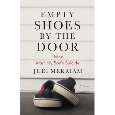 Empty Shoes by the Door: Living After My Son's Suicide, a Memoir