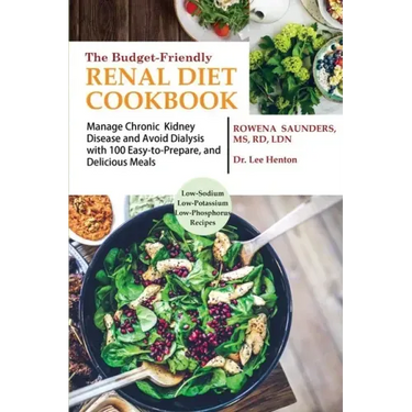 The Budget Friendly Renal Diet Cookbook: Manage Chronic Kidney Disease and Avoid Dialysis with 100 Easy to Prepare and Delicious Meals Low in Sodium,
