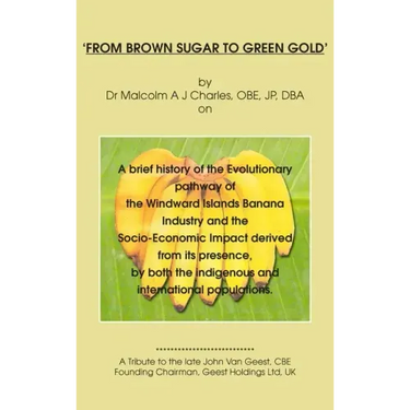 'From Brown Sugar to Green Gold': A brief history of the Evolutionary pathway of the Windward Islands Banana Industry and the Socio-Economic Impact de