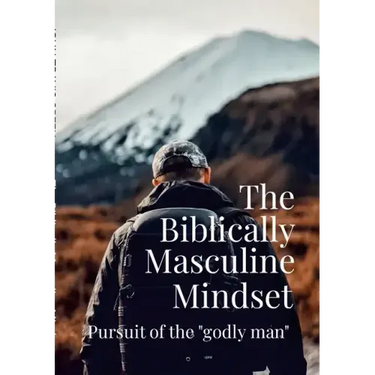 The Biblically Masculine Mindset: Pursuit of the Godly Man