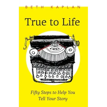 True to Life: Fifty Steps to Help You Tell Your Story