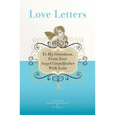 To My Grandson, From Your Angel Grandfather With Love: A Collection Of Inspirational Love Letters
