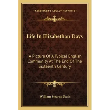 Life in Elizabethan Days: A Picture of a Typical English Community at the End of the Sixteenth Century