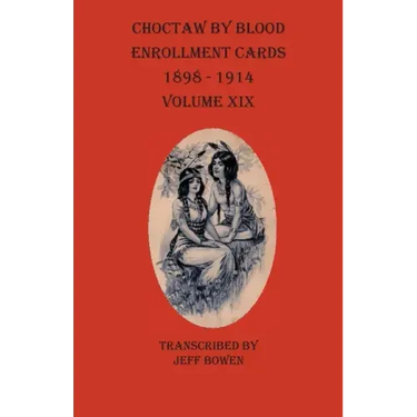 Choctaw By Blood Enrollment Cards 1898-1914 Volume XIX