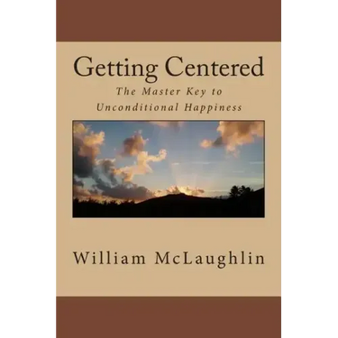 Getting Centered: The Master Key to Unconditional Happiness