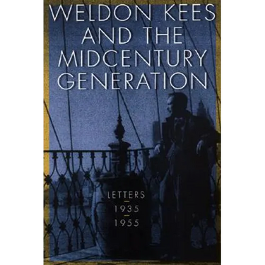 Weldon Kees and the Midcentury Generation: Letters, 1935-1955