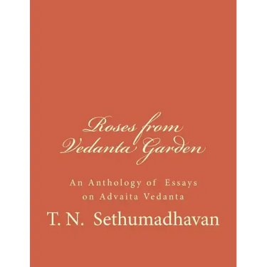 Roses from Vedanta Garden: An Anthology of Essays on Advaita Vedanta