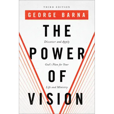 The Power of Vision: Discover and Apply God's Plan for Your Life and Ministry