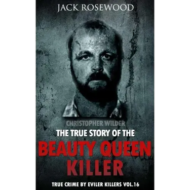 Christopher Wilder: The True Story of The Beauty Queen Killer: Historical Serial Killers and Murderers