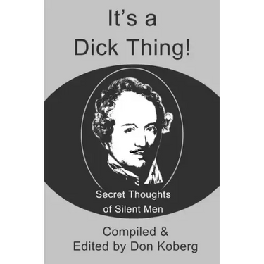 It's a Dick Thing!: Secret Thoughts of Silent Men