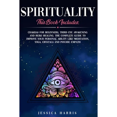 Spirituality: This Book Includes: Chakras for Beginners, Third Eye Awakening and Reiki Healing. The Complete Guide to improve your p