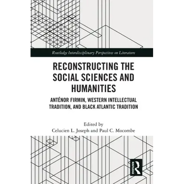 Reconstructing the Social Sciences and Humanities: Anténor Firmin, Western Intellectual Tradition, and Black Atlantic Tradition