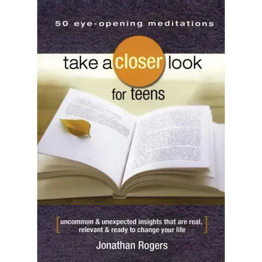 Take a Closer Look for Teens: Uncommon & Unexpected Insights That Are Real, Relevant & Ready to Change Your Life