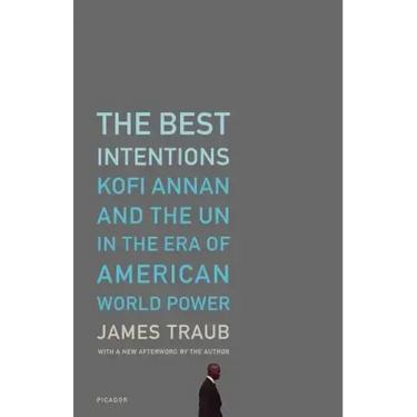 The Best Intentions: Kofi Annan and the UN in the Era of American World Power