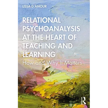 Relational Psychoanalysis at the Heart of Teaching and Learning: How and Why It Matters