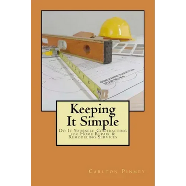 Keeping it Simple Do-it-Yourself Contracting for Home Repair & Remodeling Services