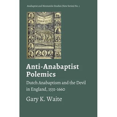 Anti-Anabaptist Polemics: Dutch Anabaptism and the Devil in England, 1531-1660