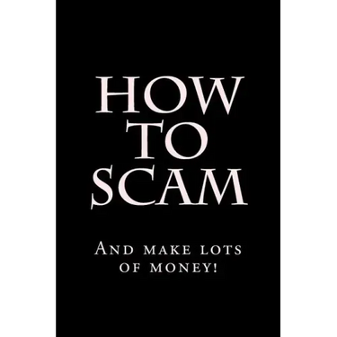 How To Scam: And make lots of money!