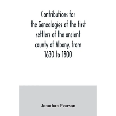 Contributions for the genealogies of the first settlers of the ancient county of Albany, from 1630 to 1800