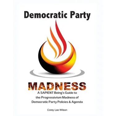 Democratic Party Madness: A SAPIENT Being's Guide to the Progressivism Madness of Democratic Party Policies & Agenda
