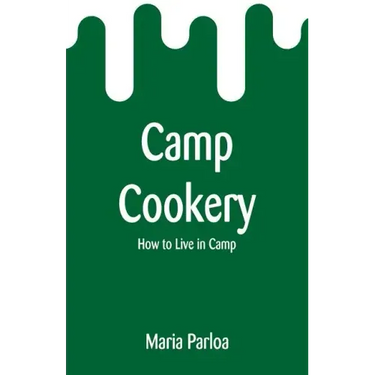 Camp Cookery: How to Live in Camp