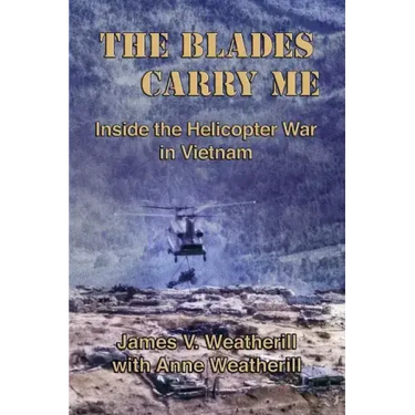 The Blades Carry Me: Inside the Helicopter War in Vietnam