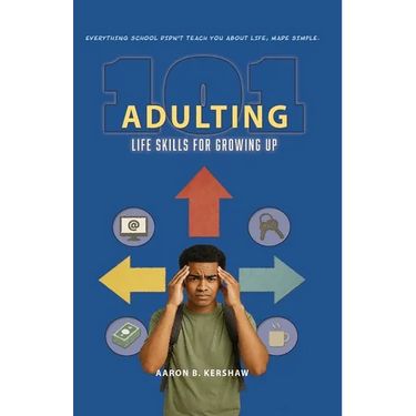 Adulting 101: Life Skills for Growing Up: Everything School Didn't Teach You about Life, Made Simple