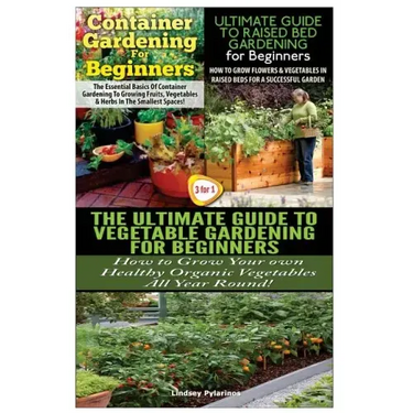 Container Gardening For Beginners & The Ultimate Guide to Raised Bed Gardening for Beginners & The Ultimate Guide to Vegetable Gardening for Beginners