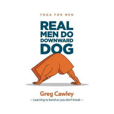 Real Men do Downward Dog: Yoga for Men - Learning to bend so you don't break -