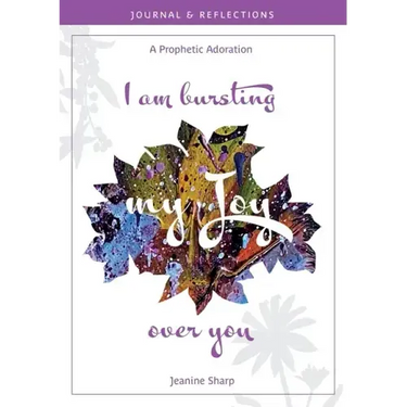 I am bursting my Joy over you: Prophetic Adoration, Journal and Reflections