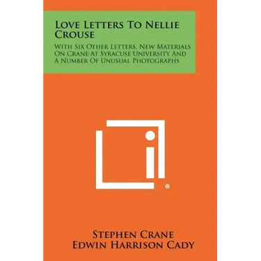 Love Letters to Nellie Crouse: With Six Other Letters, New Materials on Crane at Syracuse University and a Number of Unusual Photographs