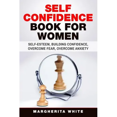 Self-Confidence Book for Women: Create Self-Esteem, Build Confidence, Overcome Fear, and Overcome Anxiety