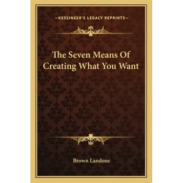 The Seven Means of Creating What You Want