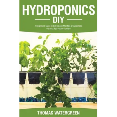 Hydroponics DIY: A Beginners Guide to Set Up and Maintain a Sustainable Organic Hydroponic-System
