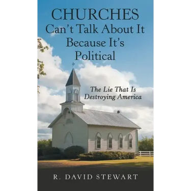 Churches Can't Talk About It Because It's Political: The Lie That Is Destroying America